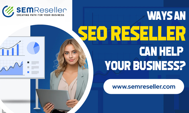 Ways an SEO reseller can help your business?